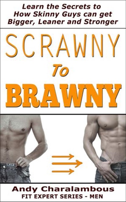 Scrawny To Brawny - How Skinny Guys Can Get Bigger, Leaner And Stronger, Andy Charalambous - Ebook - 9781516369690