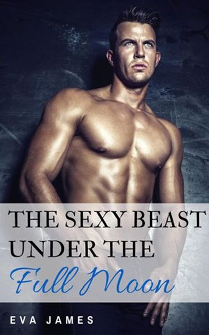 The Sexy Beast Under the Full Moon, Eva James - Ebook - 9781516371532