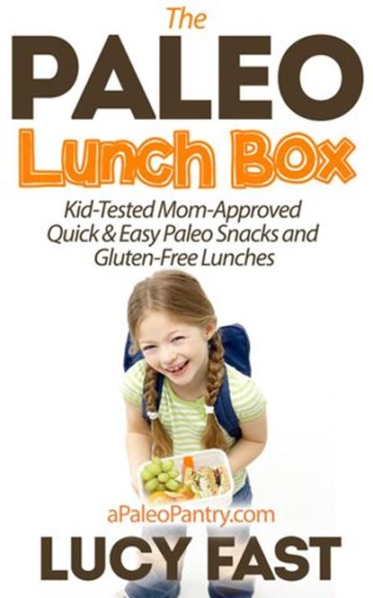 Paleo Lunch Box: Kid-Tested, Mom-Approved Quick & Easy Paleo Snacks and Gluten-Free Lunches, Lucy Fast - Ebook - 9781516374878