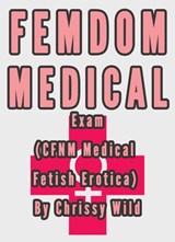Femdom Medical Exam (CFNM Medical Fetish Erotica) - Chrissy Wild - 9781516376599