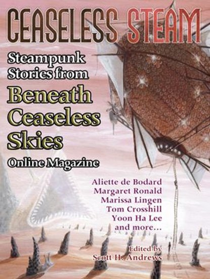 Ceaseless Steam: Steampunk Stories from Beneath Ceaseless Skies Online Magazine, Aliette de Bodard ; Yoon Ha Lee ; Margaret Ronald ; Marissa Lingen ; Tony Pi ; Tom Crosshill - Ebook - 9781516376650