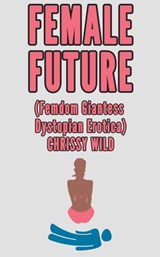 Female Future (Femdom Giantess Dystopian Erotica) - Chrissy Wild - 9781516377299