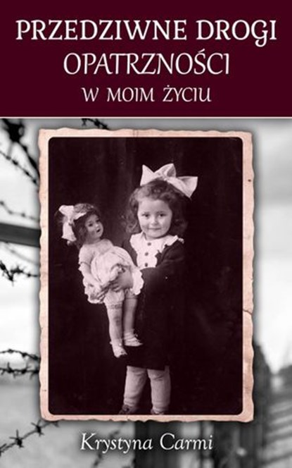 PRZEDZIWNE DROGI OPATRZNOŚCI W MOIM ŻYCIU, Krystyna Carmi - Ebook - 9781516378791