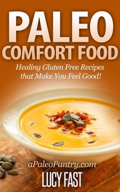 Paleo Comfort Food: Healing Gluten Free Recipes that Make You Feel Good!, Lucy Fast - Ebook - 9781516380060
