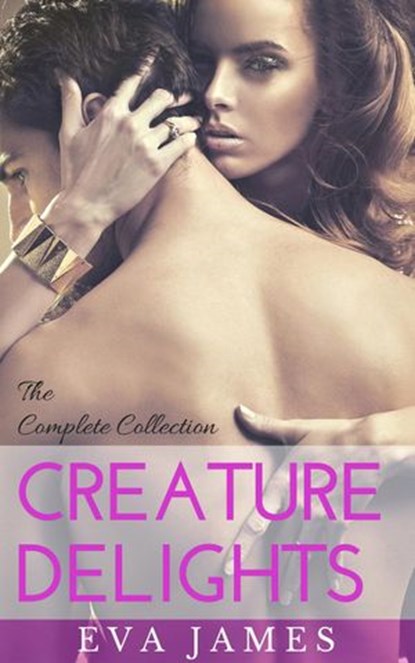Creature Delights: The Complete Collection, Eva James - Ebook - 9781516382903
