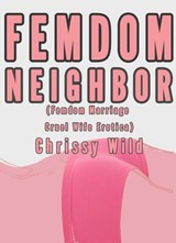 Femdom Neighbor (Femdom Marriage Cruel Wife Erotica) - Chrissy Wild - 9781516389209