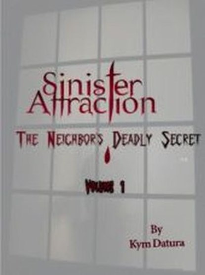 Sinister Attraction: The Neighbor's Deadly Secret Volume 1, Kym Datura - Ebook - 9781516392711