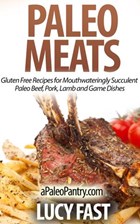 Paleo Meats: Gluten Free Recipes for Mouthwateringly Succulent Paleo Beef, Pork, Lamb and Game Dishes | Lucy Fast | 