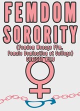 Femdom Sorority (Femdom Menage FFm, Female Domination at College) - Chrissy Wild - 9781516396122