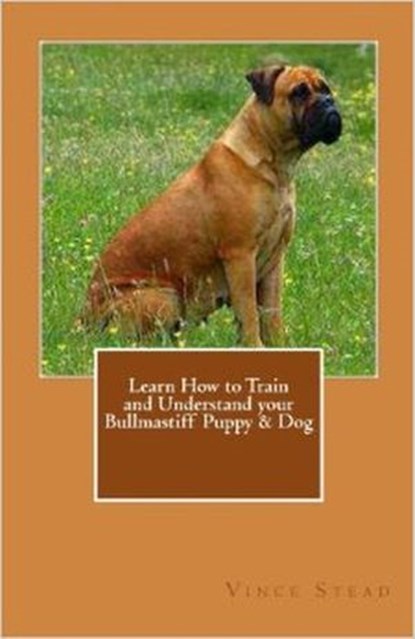 Learn How to Train and Understand your Bullmastiff Puppy & Dog, Vince Stead - Ebook - 9781516399505