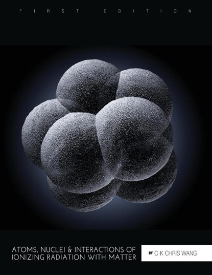 Atoms, Nuclei, and Interactions of Ionizing Radiation with Matter, C-K Chris Wang - Paperback - 9781516514397