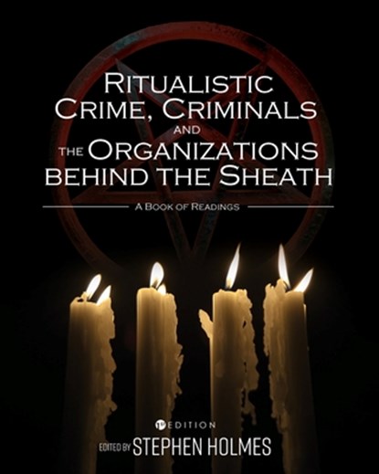 Ritualistic Crime, Criminals, and the Organizations behind the Sheath: A Book of Readings, Stephen Holmes - Paperback - 9781516587001