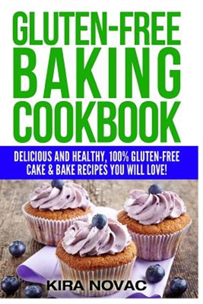 Gluten-Free Baking Cookbook: Delicious and Healthy, 100% Gluten-Free Cake & Bake Recipes You Will Love, Kira Novac - Paperback - 9781516850341