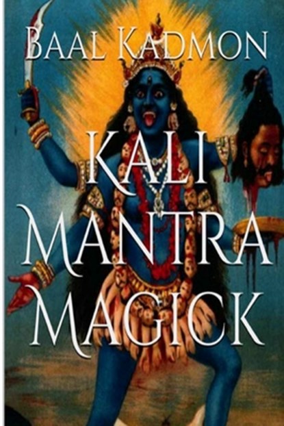 Kali Mantra Magick: Summoning The Dark Powers of Kali Ma, Baal Kadmon - Paperback - 9781516888351
