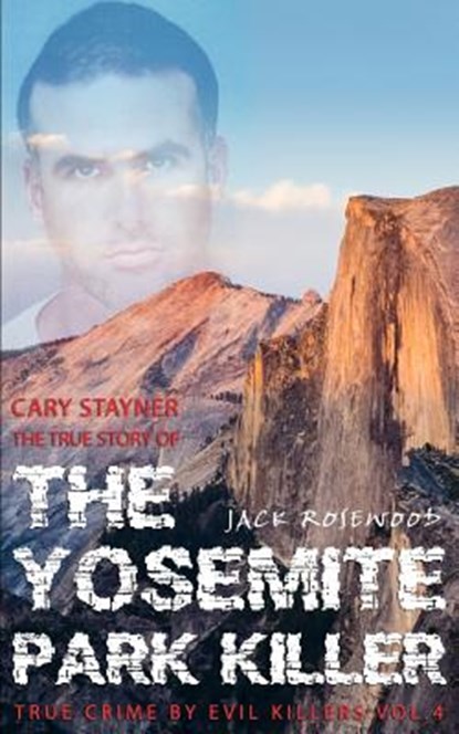 Cary Stayner: The True Story of The Yosemite Park Killer: Historical Serial Killers and Murderers, Jack Rosewood - Paperback - 9781516893089