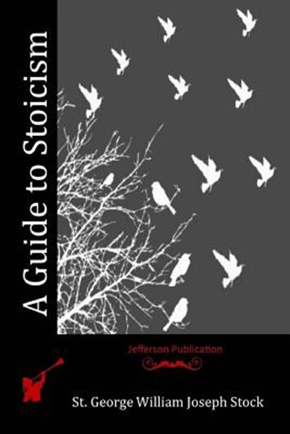 A Guide to Stoicism, St George William Joseph Stock - Paperback - 9781516907229