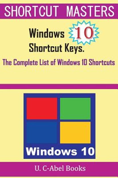 Windows 10 Shortcut Keys: The Complete List of Windows 10 Shortcuts, U. C-Abel Books - Paperback - 9781516914876