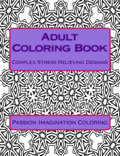 Adult Coloring Book: Complex Stress Relieving Designs, Passion Imagination Coloring - Paperback - 9781516924172
