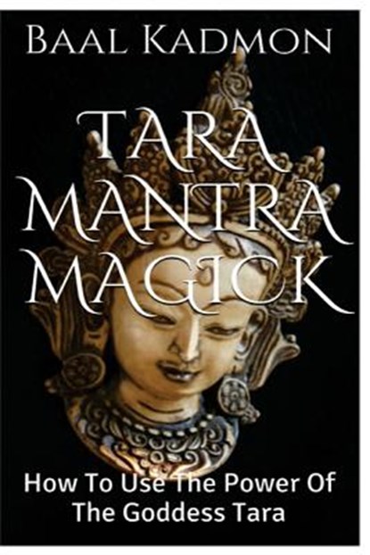Tara Mantra Magick: How To Use The Power Of The Goddess Tara, Baal Kadmon - Paperback - 9781516927715
