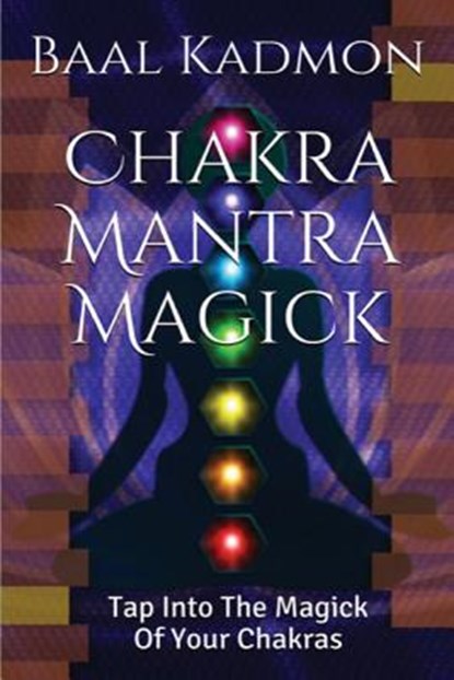 Chakra Mantra Magick: Tap Into The Magick Of Your Chakras, Baal Kadmon - Paperback - 9781516949779