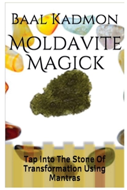 Moldavite Magick: Tap Into The Stone Of Transformation Using Mantras, Baal Kadmon - Paperback - 9781516950232