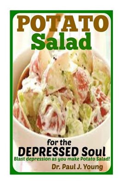 POTATO SALAD for the DEPRESSED SOUL: Blast depression as you make potato salad!, Paul J. Young - Paperback - 9781516969678