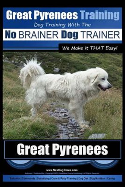 Great Pyrenees Training Dog Training with the No BRAINER Dog TRAINER We Make it THAT Easy!: How to EASILY TRAIN Your Great Pyrenees, Paul Allen Pearce - Paperback - 9781516992874