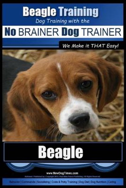 Beagle Training Dog Training with the No BRAINER Dog TRAINER We Make it THAT Easy!: How to EASILY TRAIN Your Beagle, Paul Allen Pearce - Paperback - 9781517044466