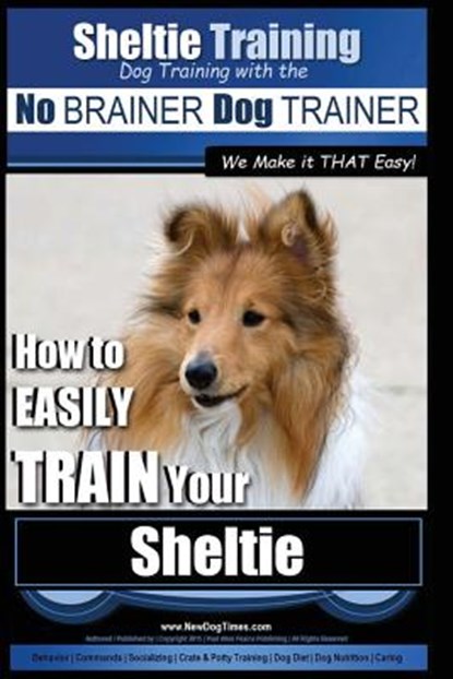 Sheltie Training Dog Training with the No BRAINER Dog TRAINER We Make it THAT Easy!: How to EASILY TRAIN Your Sheltie, Paul Allen Pearce - Paperback - 9781517046057