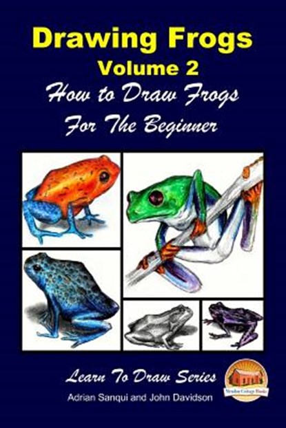 Drawing Frogs Volume 2 - How to Draw Frogs For the Beginner, John Davidson - Paperback - 9781517095710