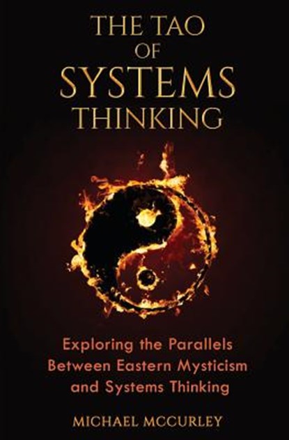 The Tao of Systems Thinking: Exploring the Parallels Between Eastern Mysticism and Systems Thinking, MCCURLEY,  Michael - Paperback - 9781517128166