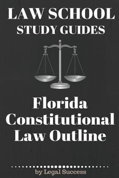 Law School Study Guides: Florida Constitutional Law: Florida Constitutional Law, Legal Success - Paperback - 9781517174132