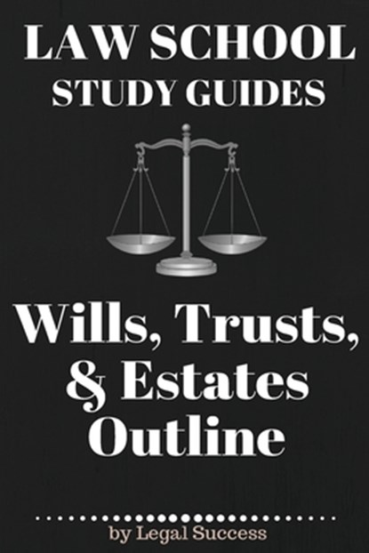 Law School Study Guides: Wills, Trusts, & Estates Outline: Wills, Trusts, & Estates Outline, Legal Success - Paperback - 9781517174330