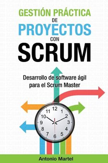 Gestión práctica de proyectos con Scrum: Desarrollo de software ágil para el Scrum Master, Antonio Martel - Paperback - 9781517192365