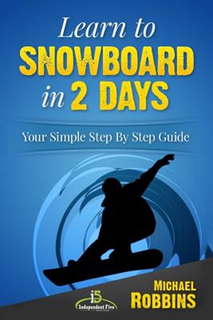 Learn to Snowboard in 2 Days: Your Simple Step by Step Guide, Michael Robbins - Paperback - 9781517245290