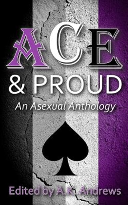 Ace & Proud: An Asexual Anthology, A. K. Andrews - Paperback - 9781517286668