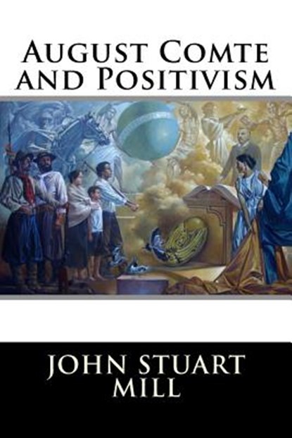 August Comte and Positivism, John Stuart Mill - Paperback - 9781517309534