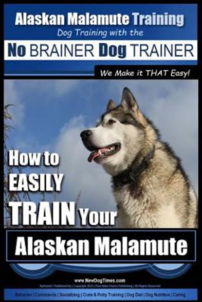 Alaskan Malamute Training Dog Training with the No BRAINER Dog TRAINER We make it THAT easy!: How to EASILY TRAIN Your Alaskan Malamute, Paul Allen Pearce - Paperback - 9781517402099