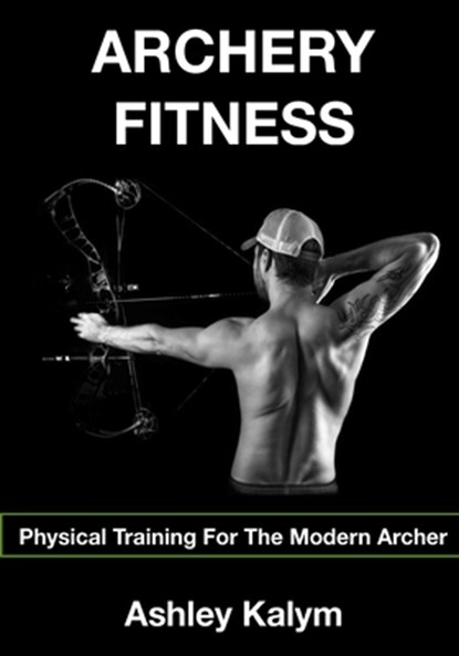 Archery Fitness: Physical Training for The Modern Archer, Chris Frosin - Paperback - 9781517403782