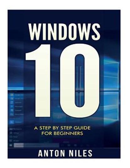 Windows 10: A Step By Step Guide For Beginners, Anton Niles - Paperback - 9781517462291