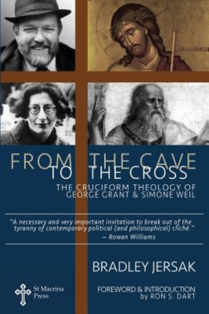 From the Cave to the Cross: The Cruciform Theology of George Grant and Simone Weil, Ron S. Dart - Paperback - 9781517505325