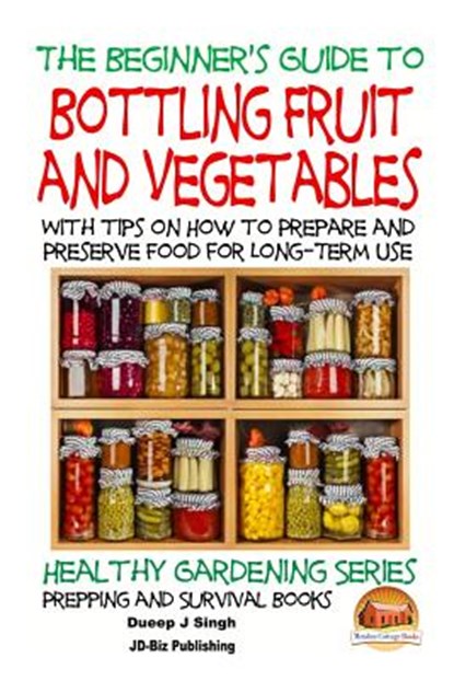 A Beginner's Guide to Bottling Fruit and Vegetables: With tips on How to Prepare and Preserve Food for Long-Term Use, John Davidson - Paperback - 9781517517809