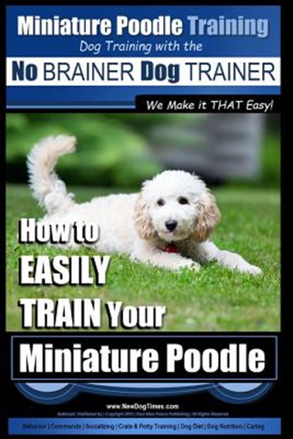 Miniature Poodle Training Dog Training with the No BRAINER Dog TRAINER We Make it THAT Easy!: How to EASILY TRAIN Your Miniature Poodle, Paul Allen Pearce - Paperback - 9781517563790