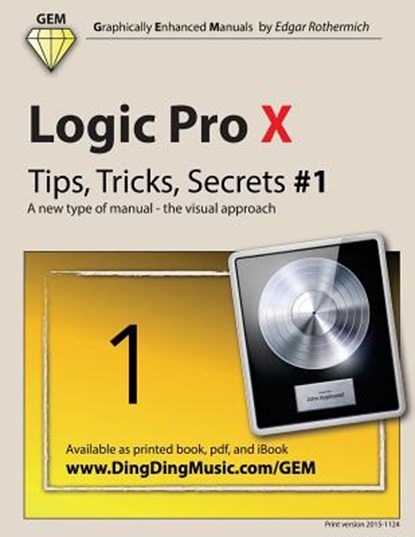 Logic Pro X - Tips, Tricks, Secrets #1: A new type of manual - the visual approach, Edgar Rothermich - Paperback - 9781517631475