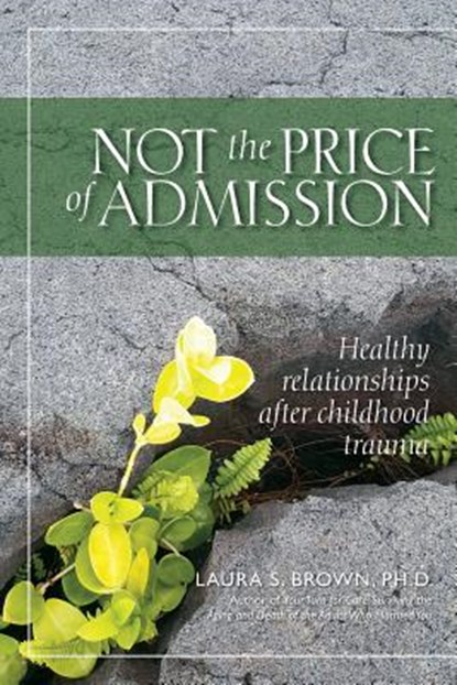 Not the Price of Admission: Healthy relationships after childhood trauma, Laura S. Brown - Paperback - 9781517683405