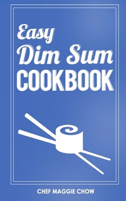 Easy Dim Sum Cookbook, Chef Maggie Chow - Paperback - 9781517724115