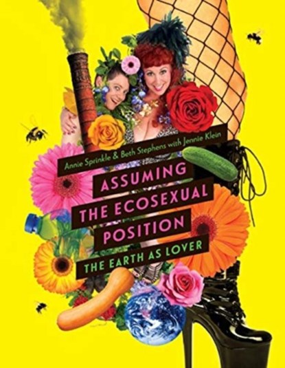 Assuming the Ecosexual Position, Annie Sprinkle ; Beth Stephens ; Jennie Klein - Paperback - 9781517900199