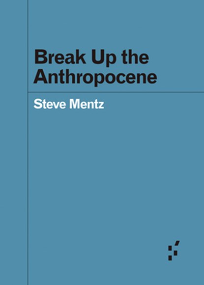 Break Up the Anthropocene, Steve Mentz - Paperback - 9781517908621