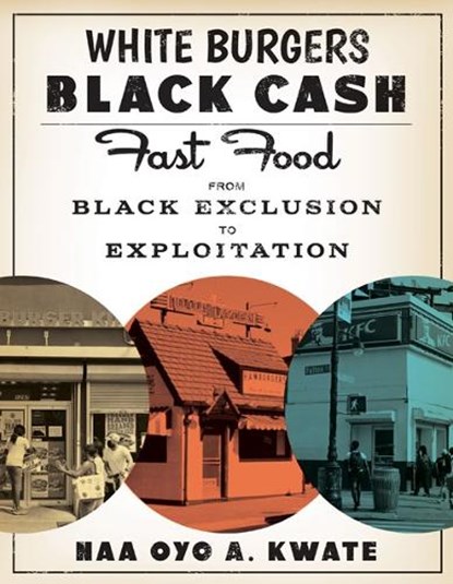 White Burgers, Black Cash: Fast Food from Black Exclusion to Exploitation, Naa Oyo a. Kwate - Gebonden - 9781517911096
