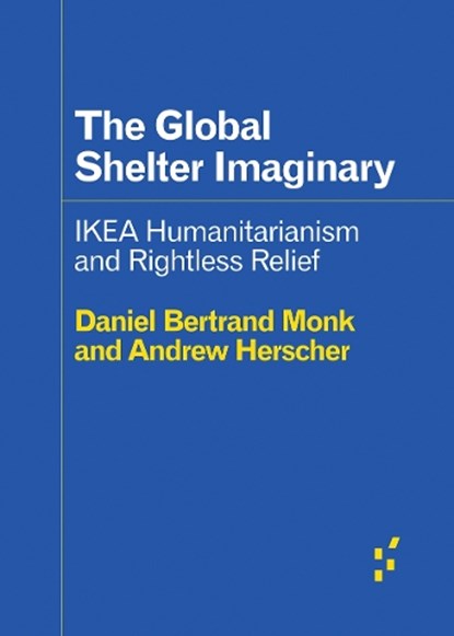 The Global Shelter Imaginary: Ikea Humanitarianism and Rightless Relief, HERSCHER,  Andrew - Paperback - 9781517912222